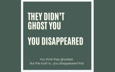 They Didn’t Ghost, You Disappeared